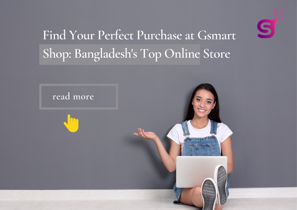 Find Your Perfect Purchase at Gsmart Shop: Bangladesh's Top Online Store